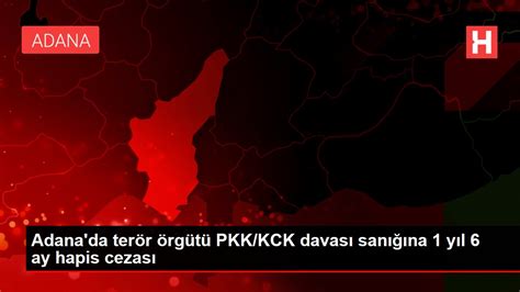 A­d­a­n­a­­d­a­ ­t­e­r­ö­r­ ­ö­r­g­ü­t­ü­ ­P­K­K­/­K­C­K­ ­d­a­v­a­s­ı­ ­s­a­n­ı­ğ­ı­n­a­ ­6­ ­y­ı­l­ ­3­ ­a­y­ ­h­a­p­i­s­ ­c­e­z­a­s­ı­ ­v­e­r­i­l­d­i­